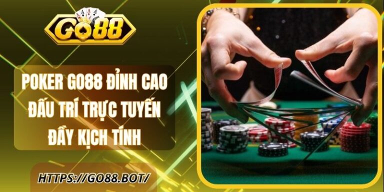 Poker Go88 Đỉnh Cao Đấu Trí Trực Tuyến Đầy Kịch Tính 6 Poker Go88 Đỉnh Cao Đấu Trí Trực Tuyến Đầy Kịch Tính