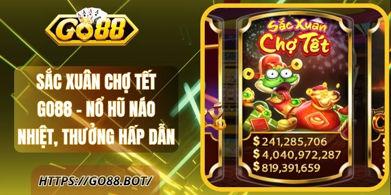 Sắc Xuân Chợ Tết GO88 - Nổ Hũ Náo Nhiệt, Thưởng Hấp Dẫn 1 Sắc Xuân Chợ Tết GO88 - Nổ Hũ Náo Nhiệt, Thưởng Hấp Dẫn