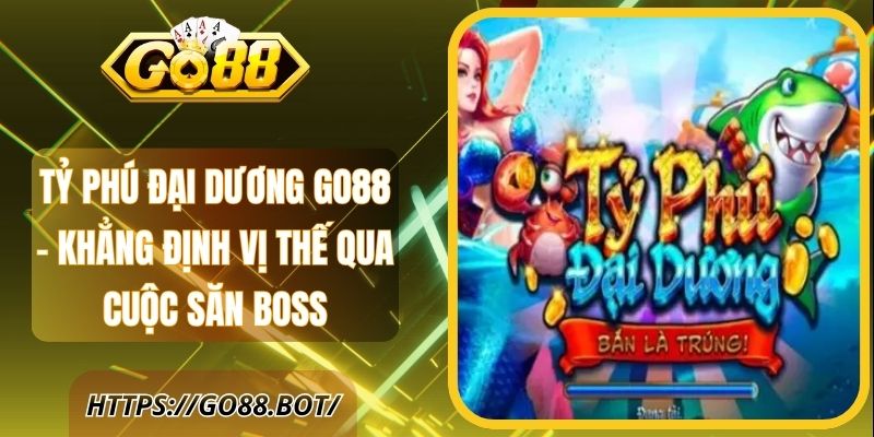 Tỷ Phú Đại Dương Go88 - Khám Phá Đại Dương Săn Boss 1 Tỷ Phú Đại Dương Go88 - Khẳng Định Vị Thế Qua Cuộc Săn Boss