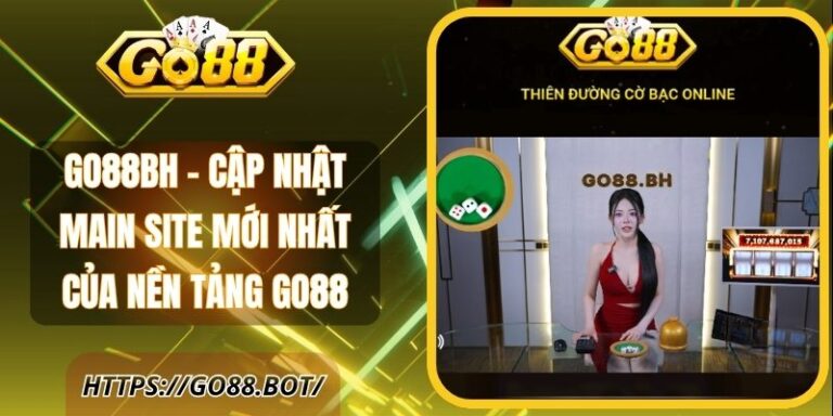 Go88bh – Cập Nhật Main Site Mới Nhất Của Nền Tảng Go88 16 Go88bh
